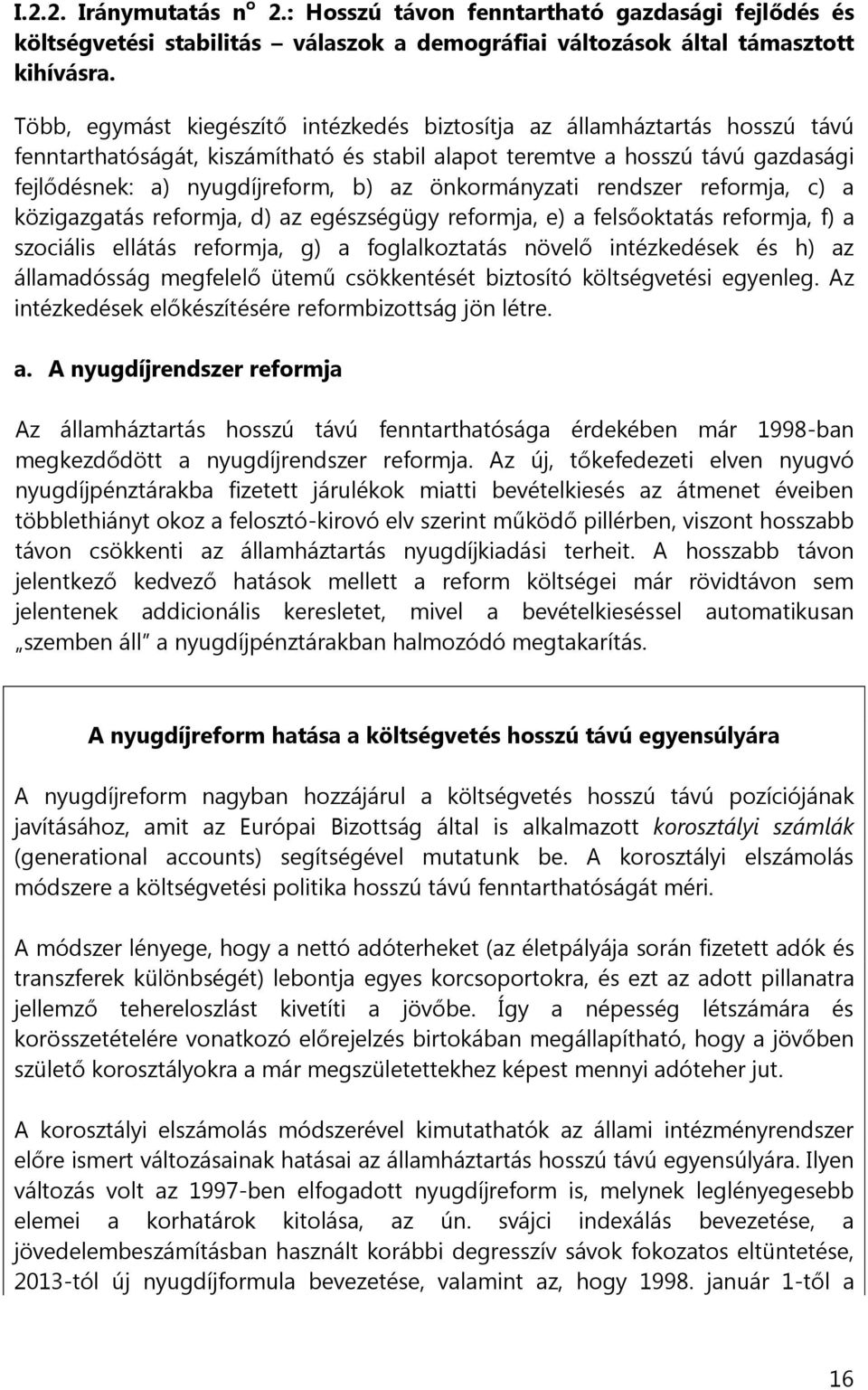 önkormányzati rendszer reformja, c) a közigazgatás reformja, d) az egészségügy reformja, e) a felsőoktatás reformja, f) a szociális ellátás reformja, g) a foglalkoztatás növelő intézkedések és h) az