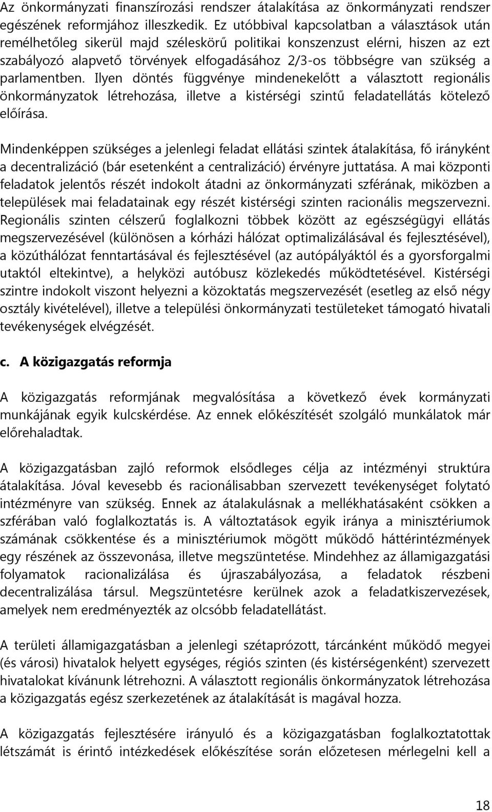 a parlamentben. Ilyen döntés függvénye mindenekelőtt a választott regionális önkormányzatok létrehozása, illetve a kistérségi szintű feladatellátás kötelező előírása.