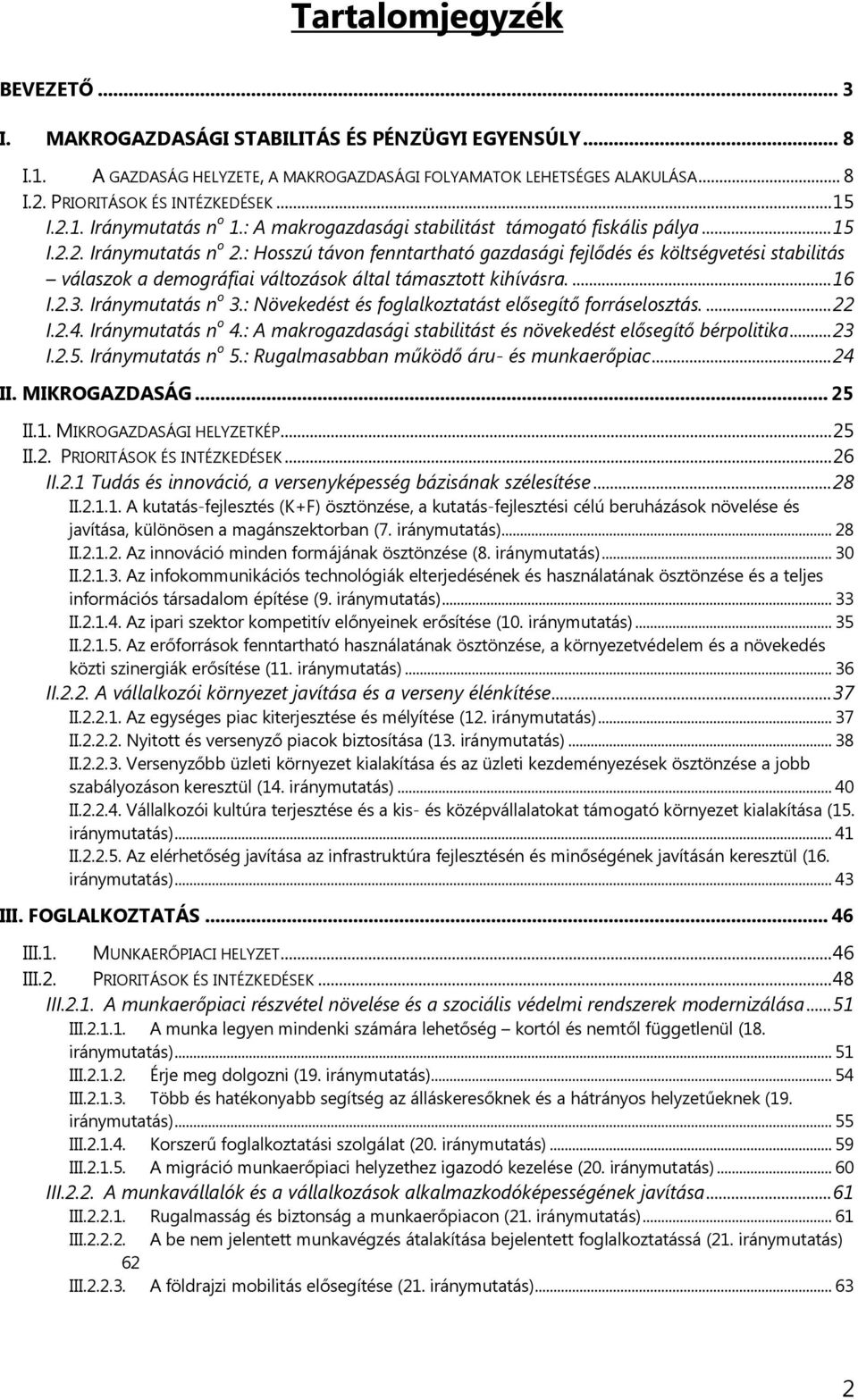 : Hosszú távon fenntartható gazdasági fejlődés és költségvetési stabilitás válaszok a demográfiai változások által támasztott kihívásra.... 16 I.2.3. Iránymutatás n o 3.