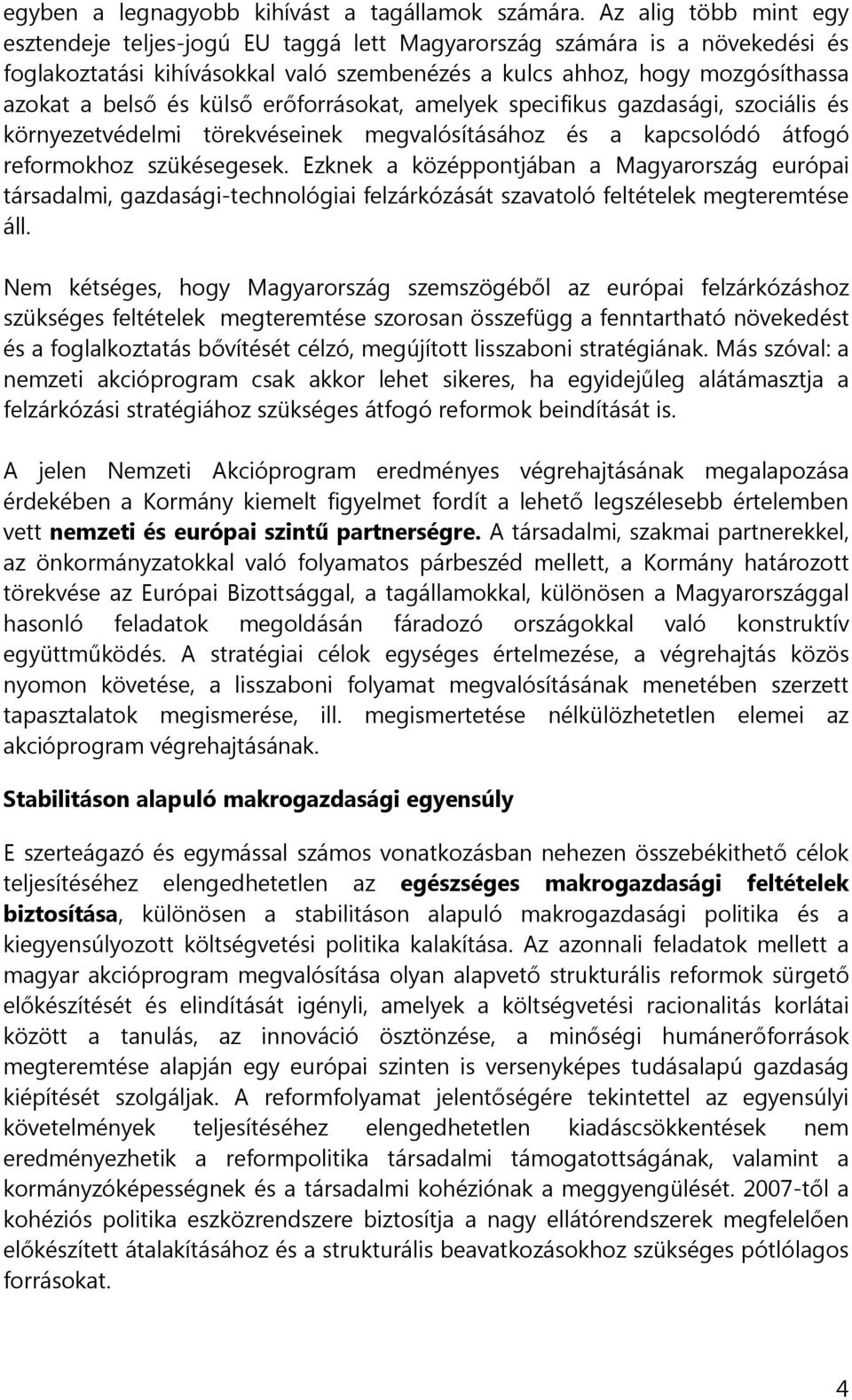 külső erőforrásokat, amelyek specifikus gazdasági, szociális és környezetvédelmi törekvéseinek megvalósításához és a kapcsolódó átfogó reformokhoz szükésegesek.