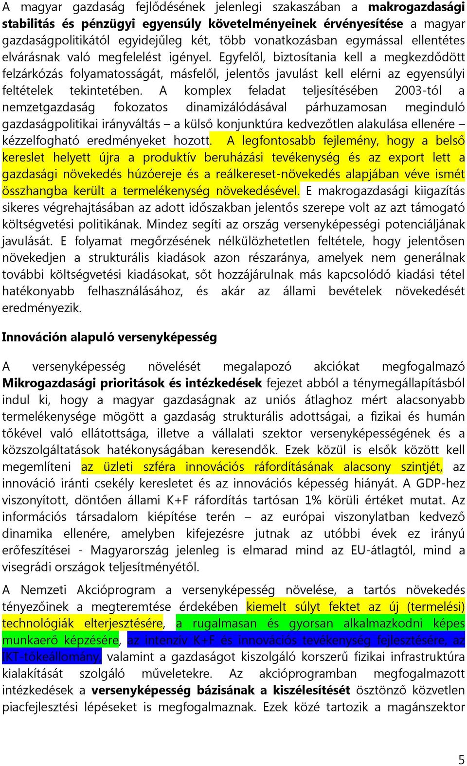 Egyfelől, biztosítania kell a megkezdődött felzárkózás folyamatosságát, másfelől, jelentős javulást kell elérni az egyensúlyi feltételek tekintetében.