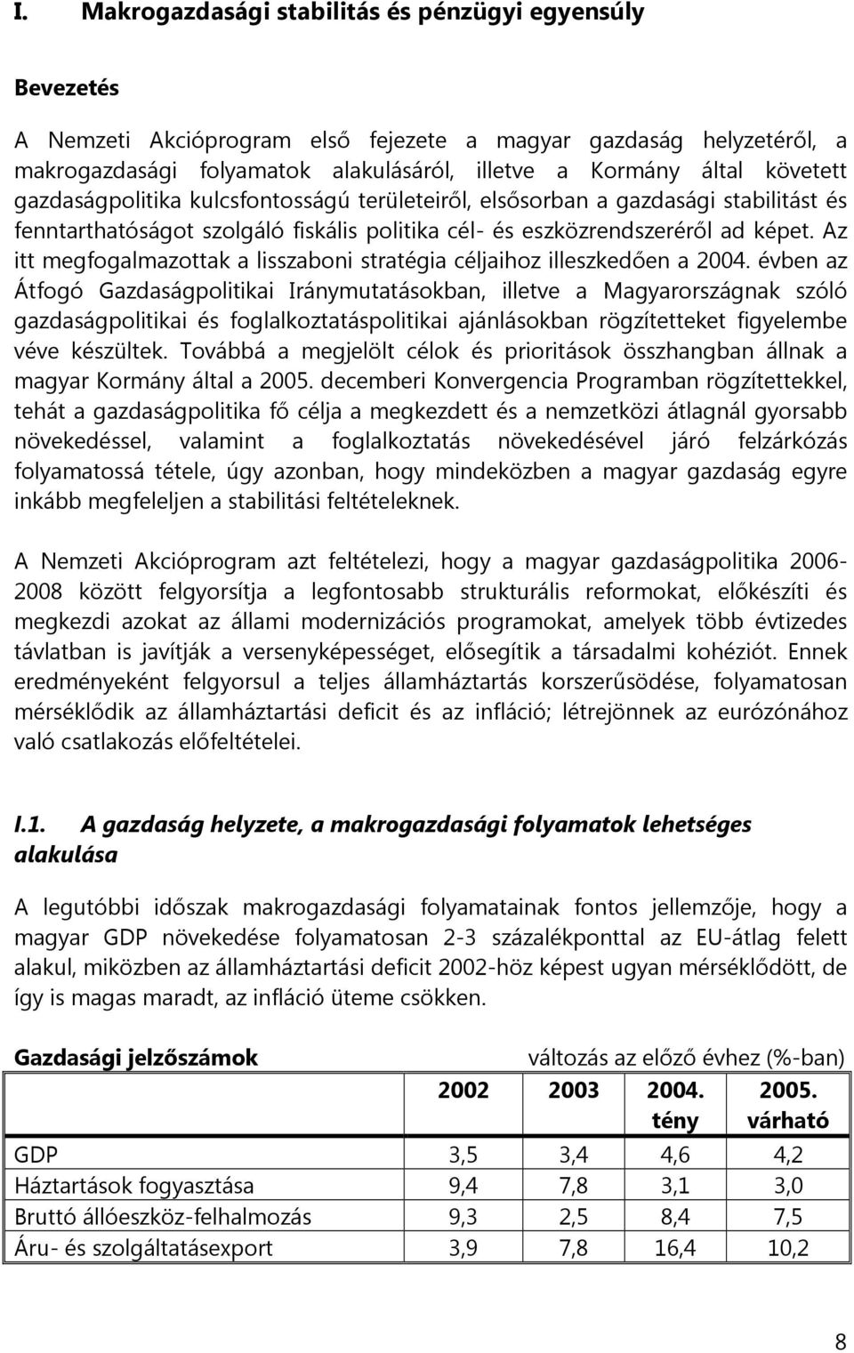 Az itt megfogalmazottak a lisszaboni stratégia céljaihoz illeszkedően a 2004.