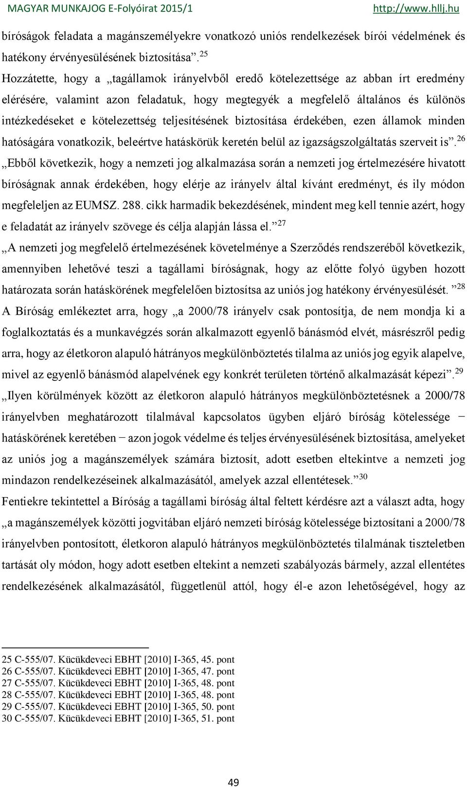 kötelezettség teljesítésének biztosítása érdekében, ezen államok minden hatóságára vonatkozik, beleértve hatáskörük keretén belül az igazságszolgáltatás szerveit is.