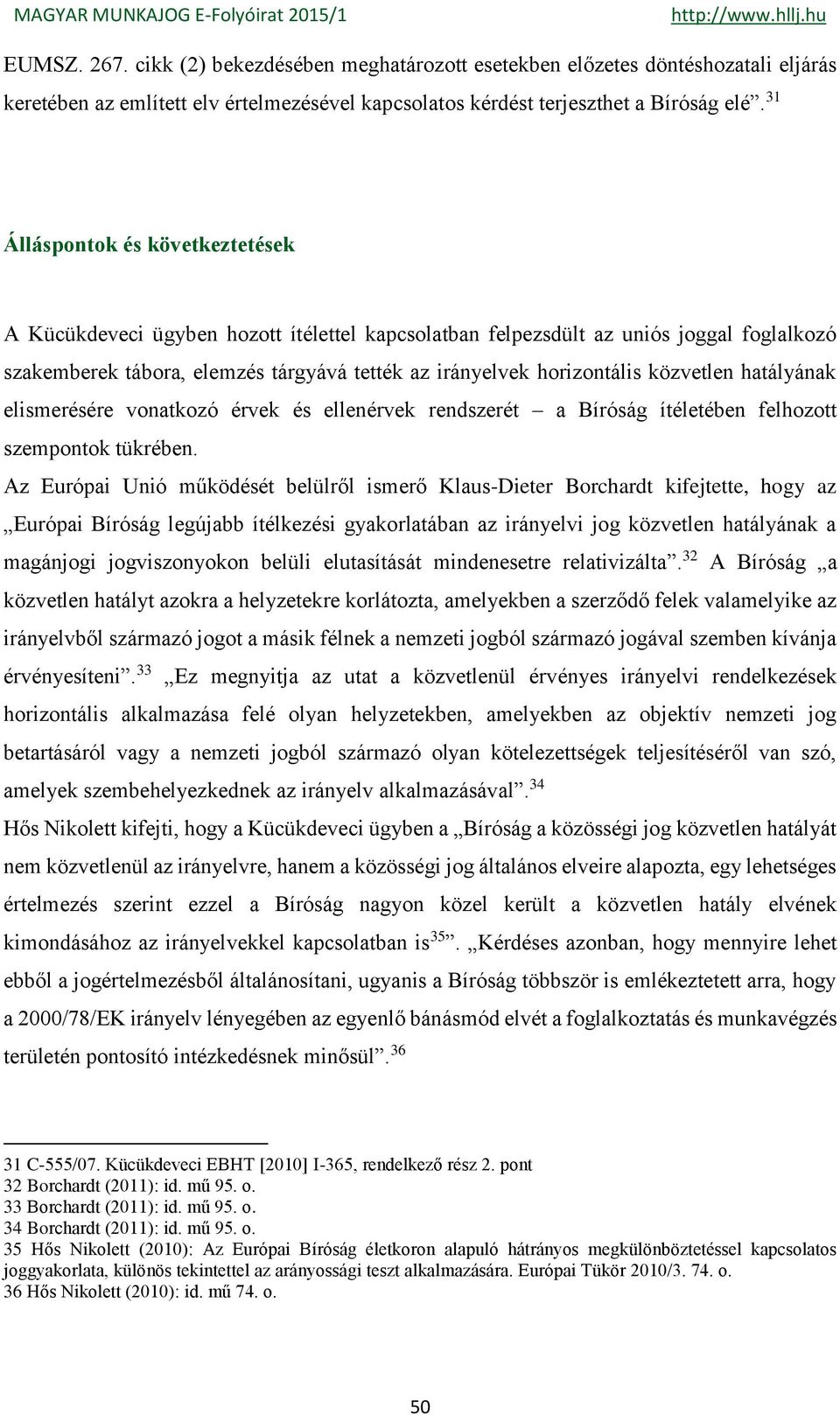 közvetlen hatályának elismerésére vonatkozó érvek és ellenérvek rendszerét a Bíróság ítéletében felhozott szempontok tükrében.