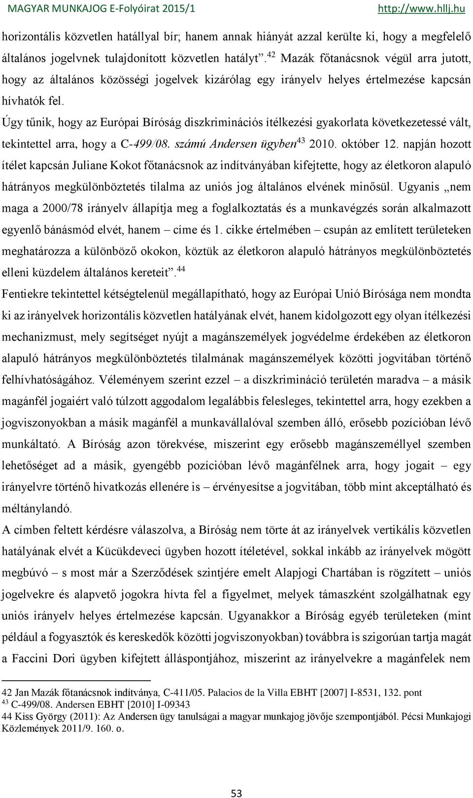 Úgy tűnik, hogy az Európai Bíróság diszkriminációs ítélkezési gyakorlata következetessé vált, tekintettel arra, hogy a C-499/08. számú Andersen ügyben 43 2010. október 12.