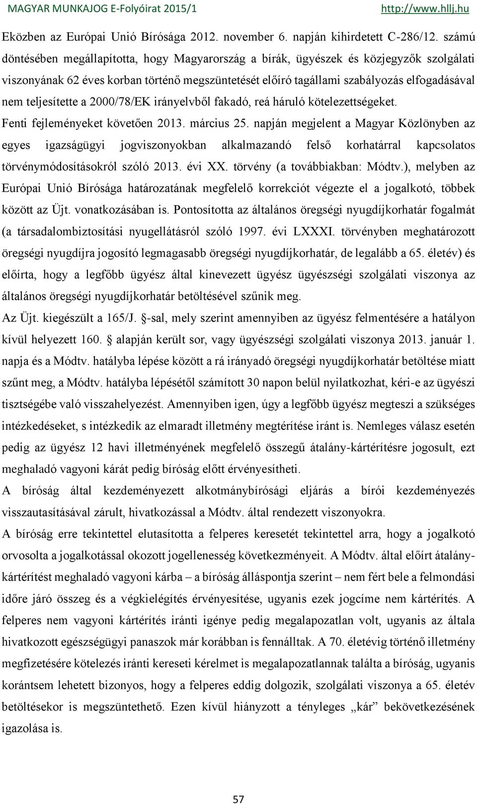 teljesítette a 2000/78/EK irányelvből fakadó, reá háruló kötelezettségeket. Fenti fejleményeket követően 2013. március 25.