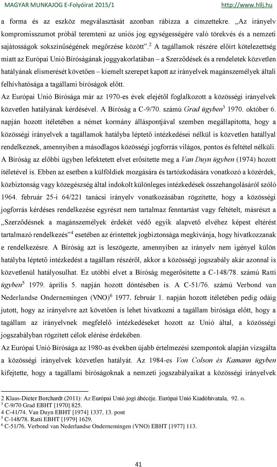 2 A tagállamok részére előírt kötelezettség miatt az Európai Unió Bíróságának joggyakorlatában a Szerződések és a rendeletek közvetlen hatályának elismerését követően kiemelt szerepet kapott az