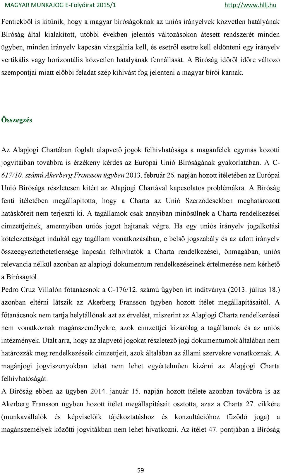 A Bíróság időről időre változó szempontjai miatt előbbi feladat szép kihívást fog jelenteni a magyar bírói karnak.