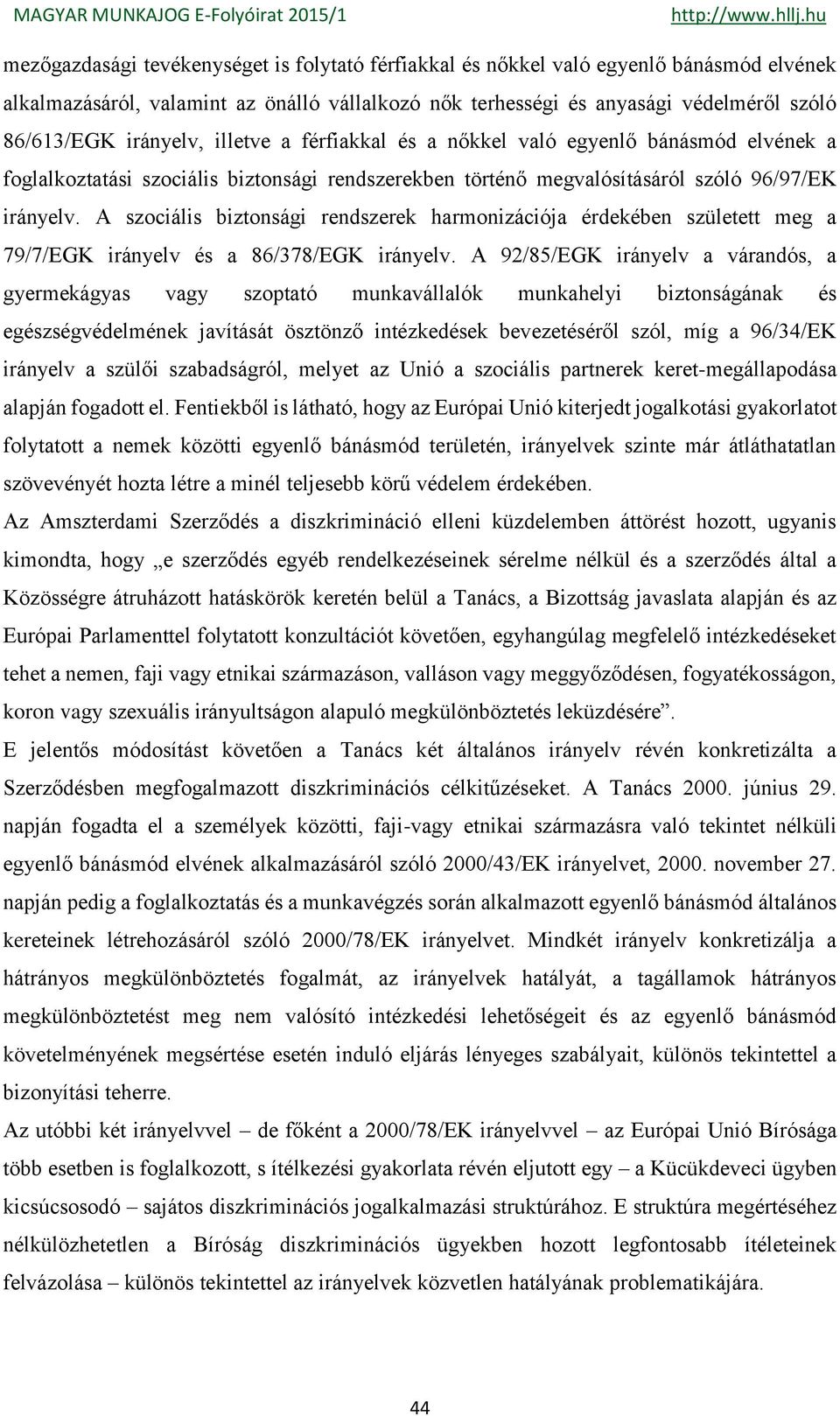 A szociális biztonsági rendszerek harmonizációja érdekében született meg a 79/7/EGK irányelv és a 86/378/EGK irányelv.