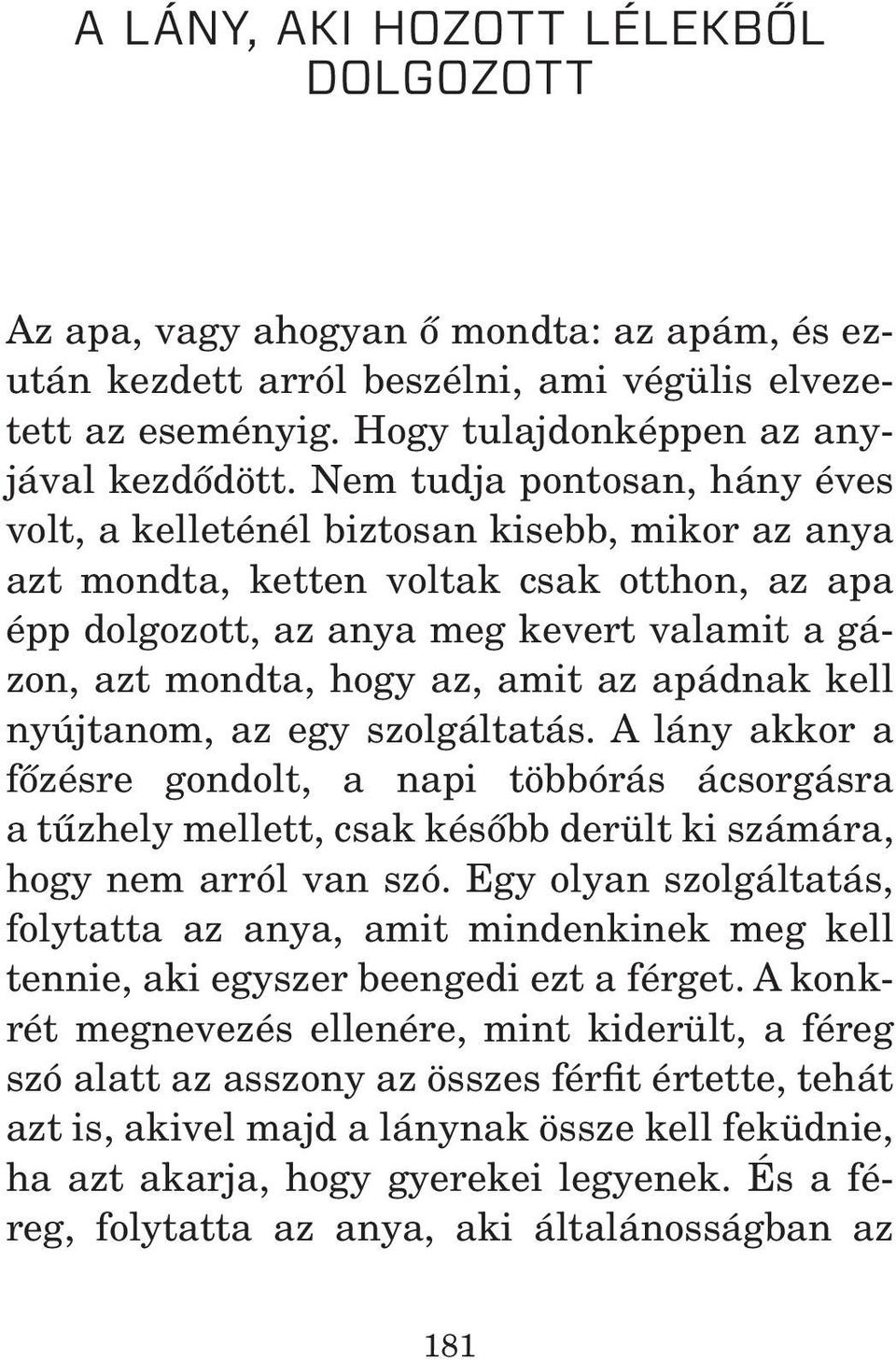 amit az apádnak kell nyújtanom, az egy szolgáltatás. A lány akkor a fôzésre gondolt, a napi többórás ácsorgásra a tûzhely mellett, csak késôbb derült ki számára, hogy nem arról van szó.