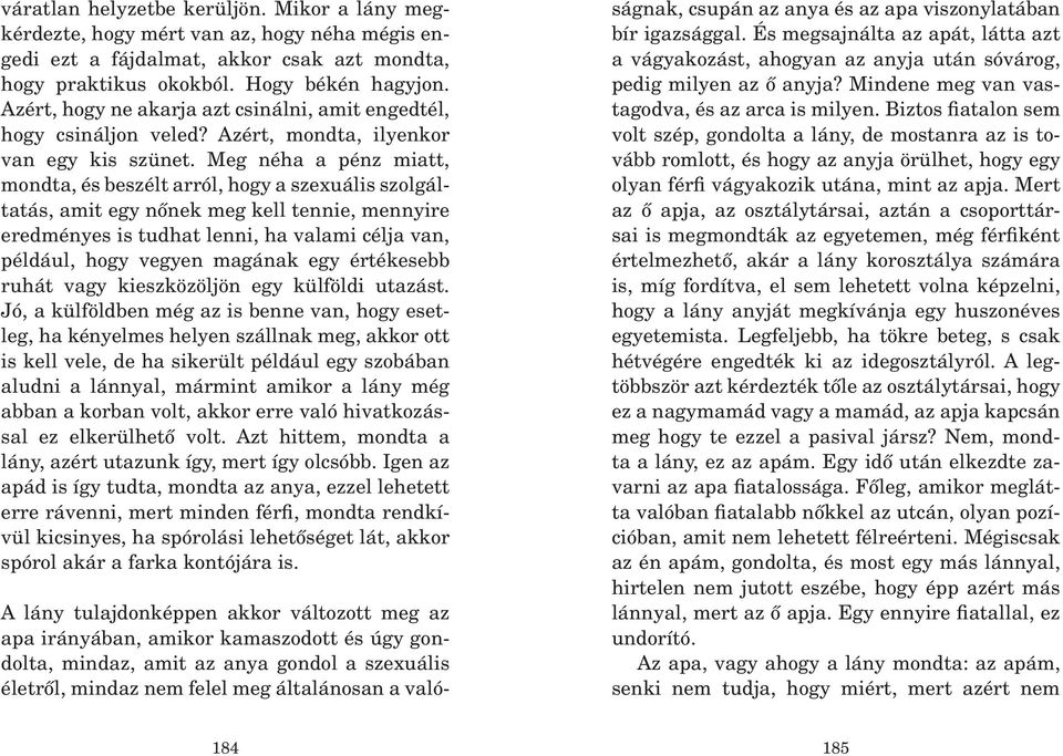 Meg néha a pénz miatt, mondta, és beszélt arról, hogy a szexuális szolgáltatás, amit egy nônek meg kell tennie, mennyire eredményes is tudhat lenni, ha valami célja van, például, hogy vegyen magának