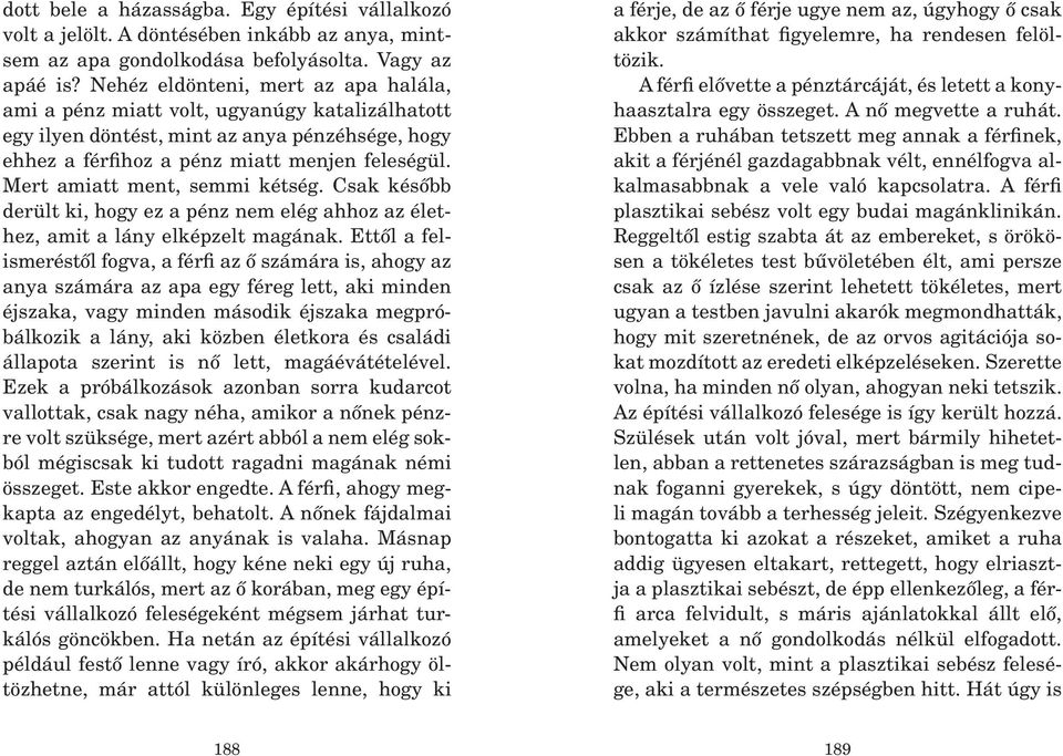 Mert amiatt ment, semmi kétség. Csak késôbb derült ki, hogy ez a pénz nem elég ahhoz az élethez, amit a lány elképzelt magának.