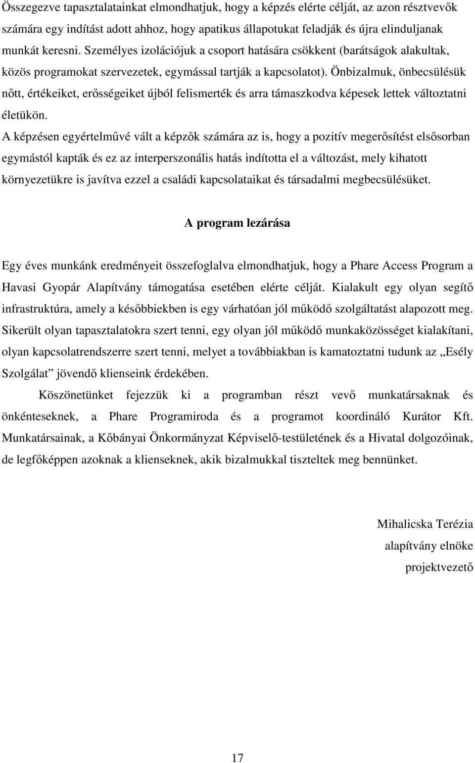 Önbizalmuk, önbecsülésük nőtt, értékeiket, erősségeiket újból felismerték és arra támaszkodva képesek lettek változtatni életükön.