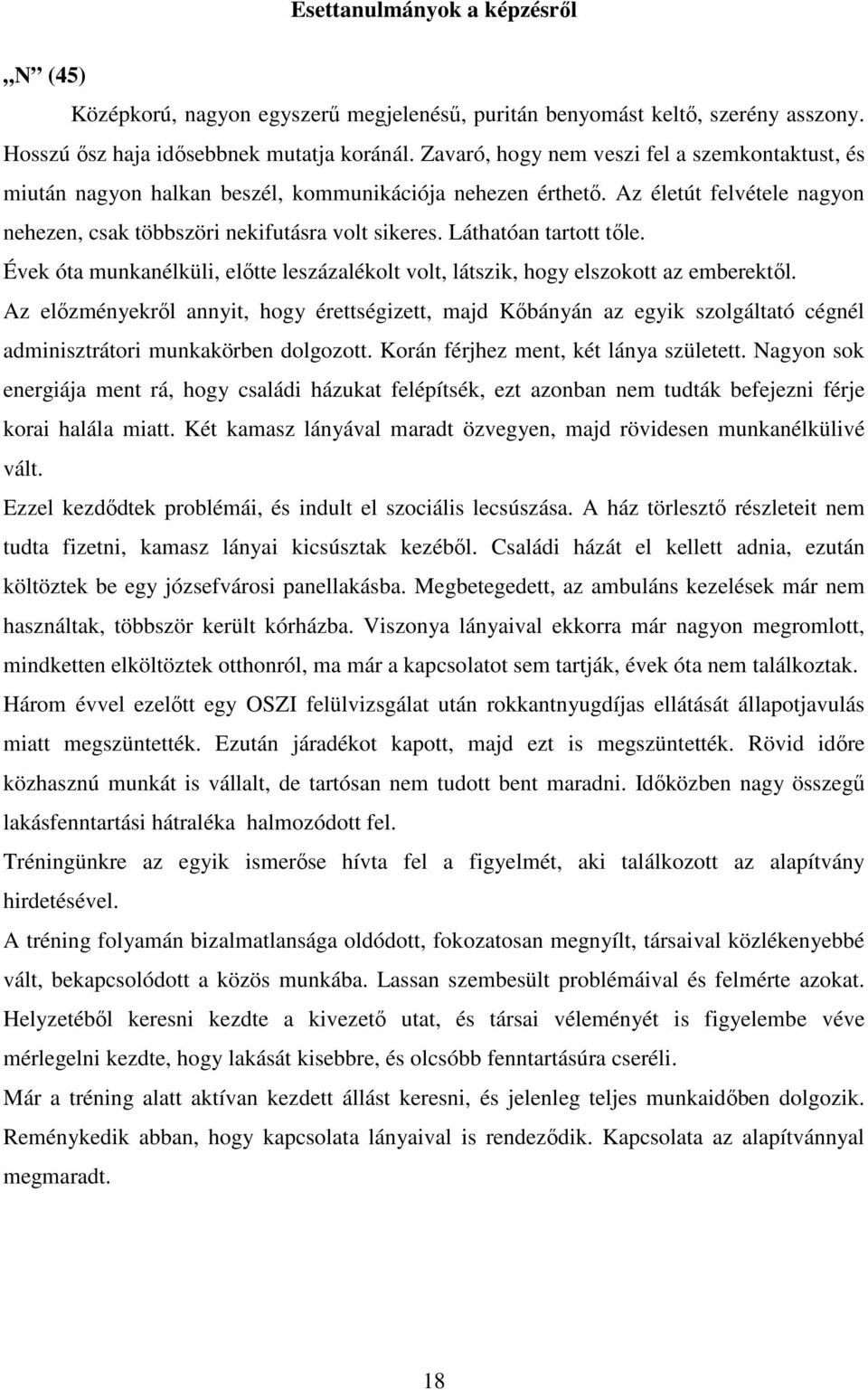 Láthatóan tartott tőle. Évek óta munkanélküli, előtte leszázalékolt volt, látszik, hogy elszokott az emberektől.