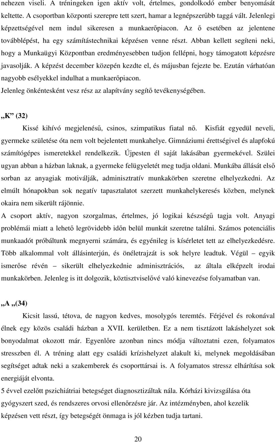 Abban kellett segíteni neki, hogy a Munkaügyi Központban eredményesebben tudjon fellépni, hogy támogatott képzésre javasolják. A képzést december közepén kezdte el, és májusban fejezte be.