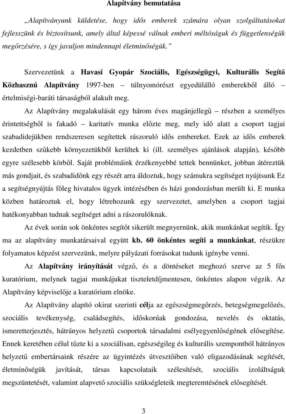 Szervezetünk a Havasi Gyopár Szociális, Egészségügyi, Kulturális Segítő Közhasznú Alapítvány 1997-ben túlnyomórészt egyedülálló emberekből álló értelmiségi-baráti társaságból alakult meg.