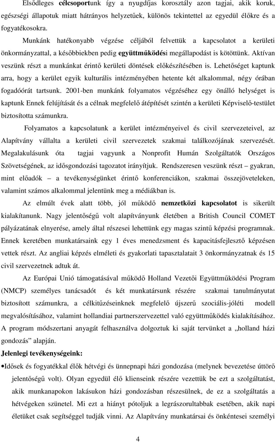 Aktívan veszünk részt a munkánkat érintő kerületi döntések előkészítésében is.