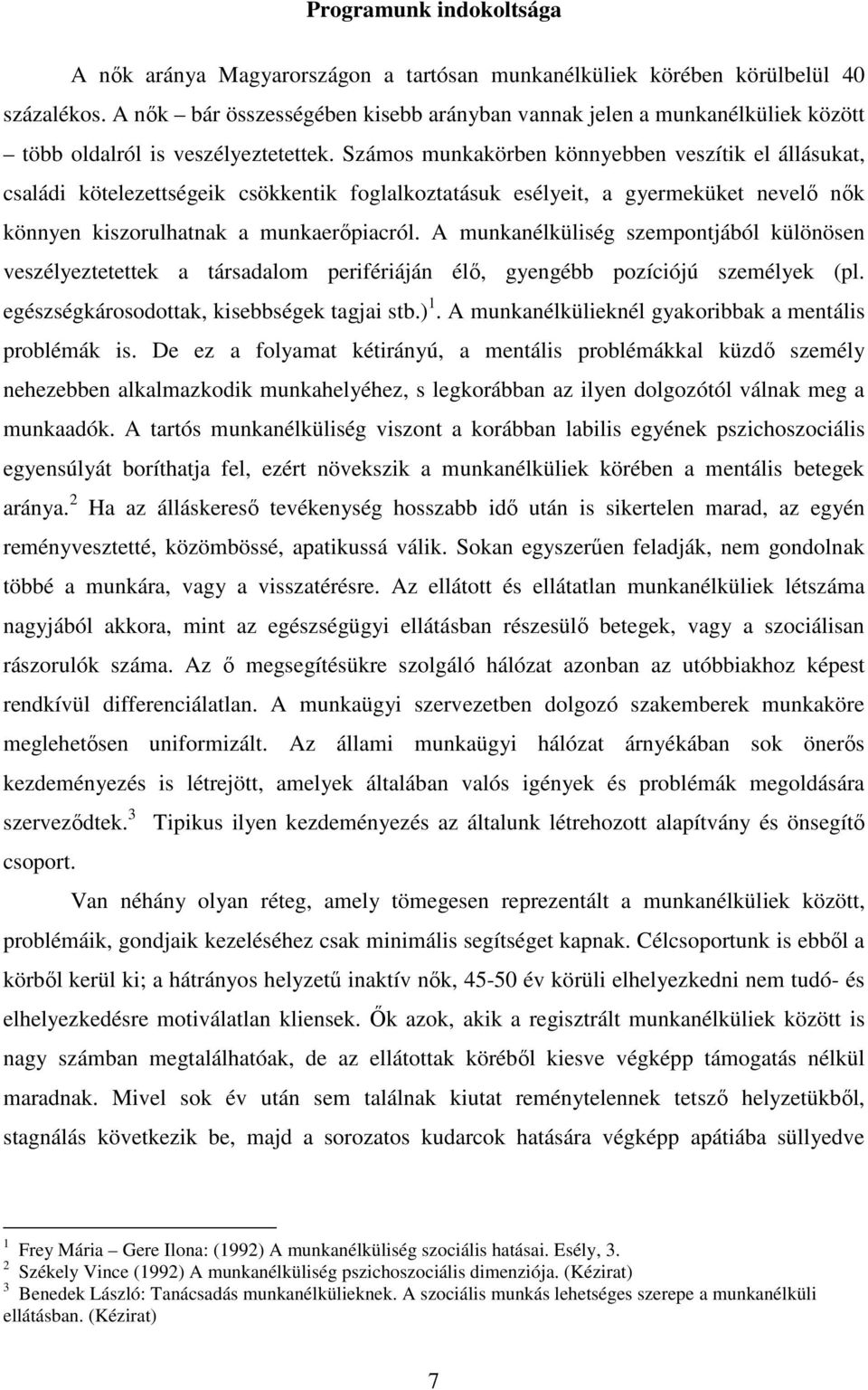 Számos munkakörben könnyebben veszítik el állásukat, családi kötelezettségeik csökkentik foglalkoztatásuk esélyeit, a gyermeküket nevelő nők könnyen kiszorulhatnak a munkaerőpiacról.