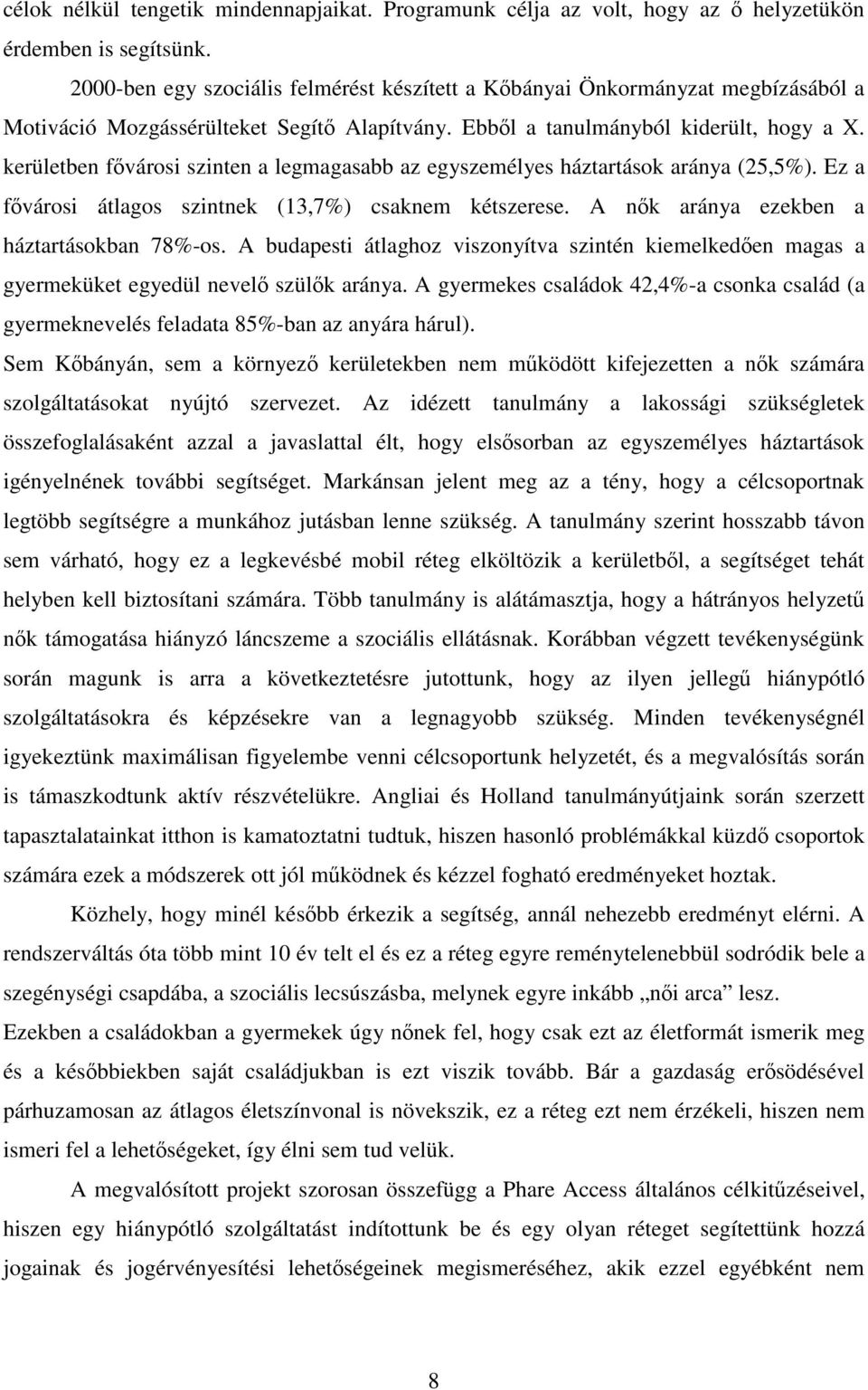 kerületben fővárosi szinten a legmagasabb az egyszemélyes háztartások aránya (25,5%). Ez a fővárosi átlagos szintnek (13,7%) csaknem kétszerese. A nők aránya ezekben a háztartásokban 78%-os.