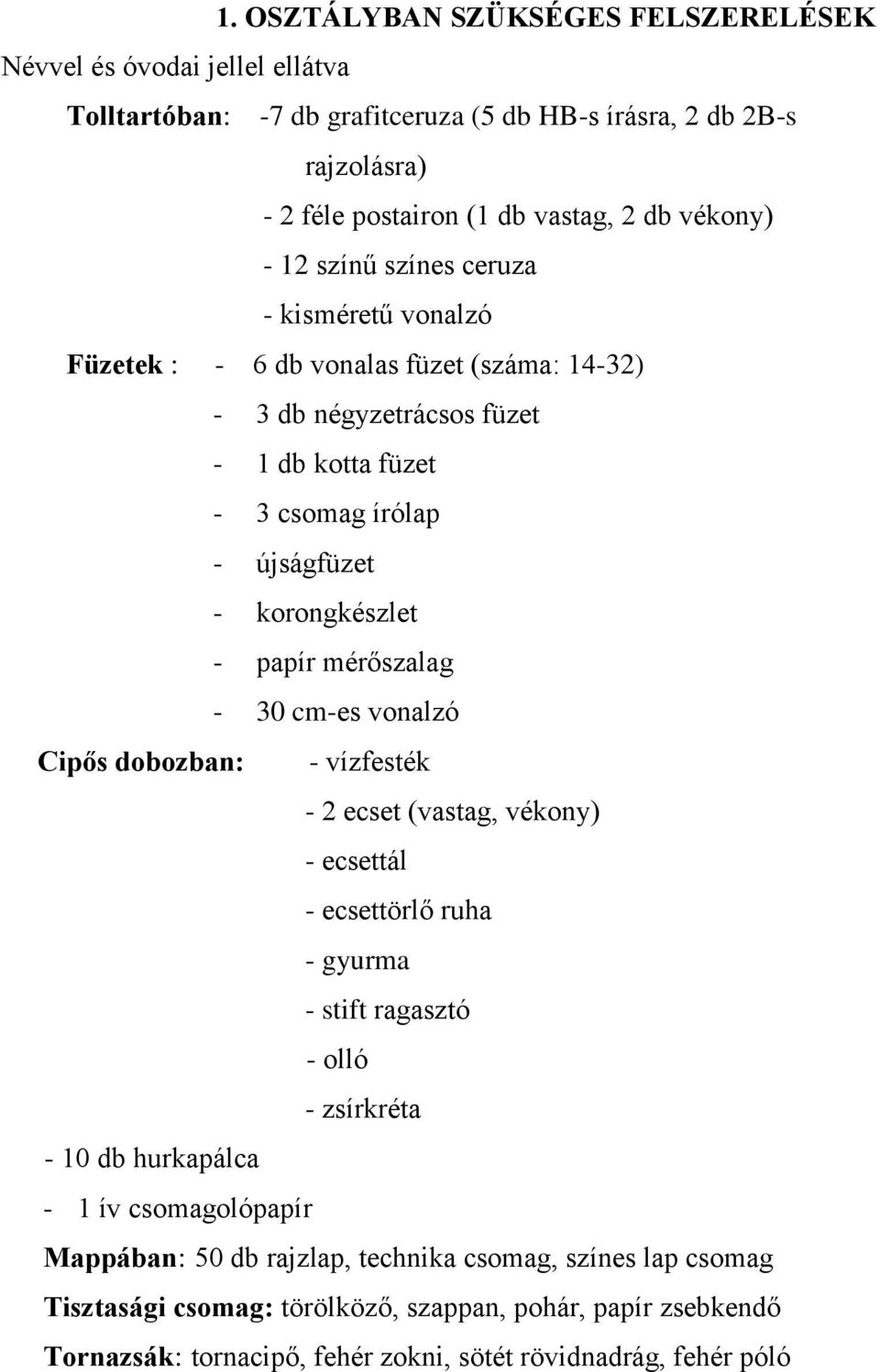 mérőszalag - 30 cm-es vonalzó Cipős dobozban: - vízfesték - 2 ecset (vastag, vékony) - ecsettál - ecsettörlő ruha - gyurma - stift ragasztó - olló - zsírkréta - 10 db hurkapálca - 1 ív