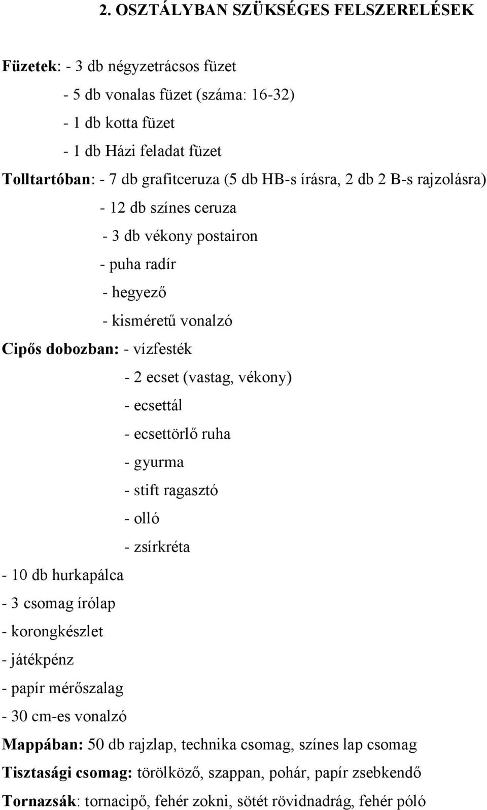 (vastag, vékony) - ecsettál - ecsettörlő ruha - gyurma - stift ragasztó - olló - zsírkréta - 10 db hurkapálca - 3 csomag írólap - korongkészlet - játékpénz - papír mérőszalag - 30