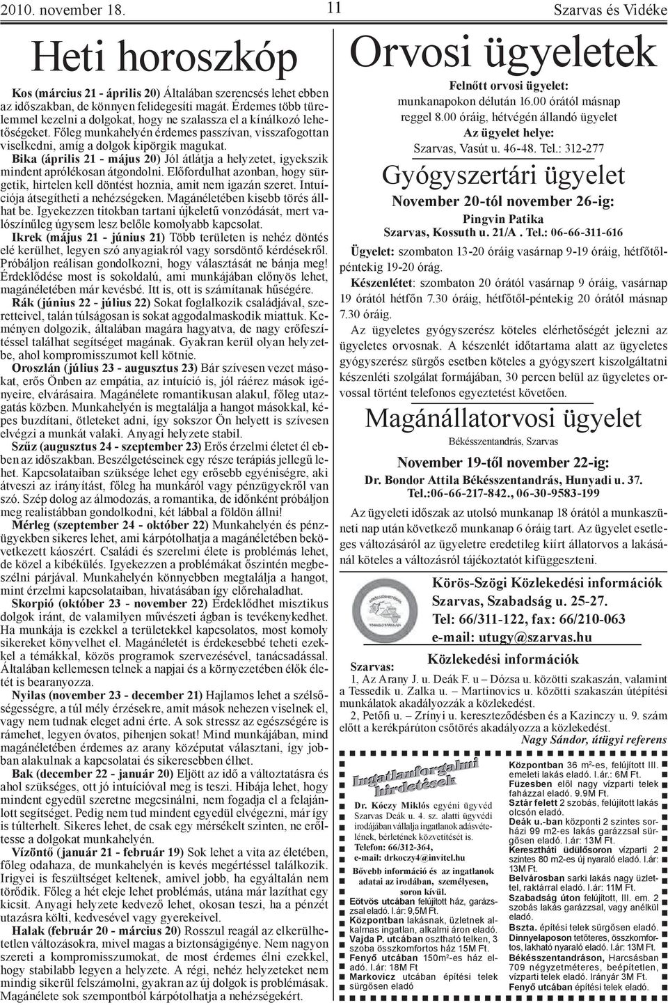 Bika (április 21 - május 20) Jól átlátja a helyzetet, igyekszik mindent aprólékosan átgondolni. Előfordulhat azonban, hogy sürgetik, hirtelen kell döntést hoznia, amit nem igazán szeret.