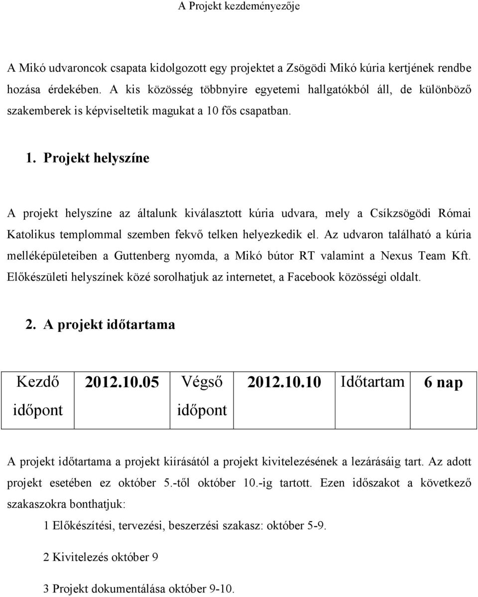 fıs csapatban. 1. Projekt helyszíne A projekt helyszíne az általunk kiválasztott kúria udvara, mely a Csíkzsögödi Római Katolikus templommal szemben fekvı telken helyezkedik el.