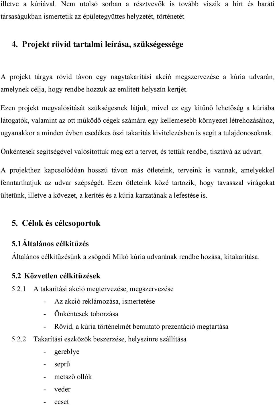 Ezen projekt megvalósítását szükségesnek látjuk, mivel ez egy kitőnı lehetıség a kúriába látogatók, valamint az ott mőködı cégek számára egy kellemesebb környezet létrehozásához, ugyanakkor a minden