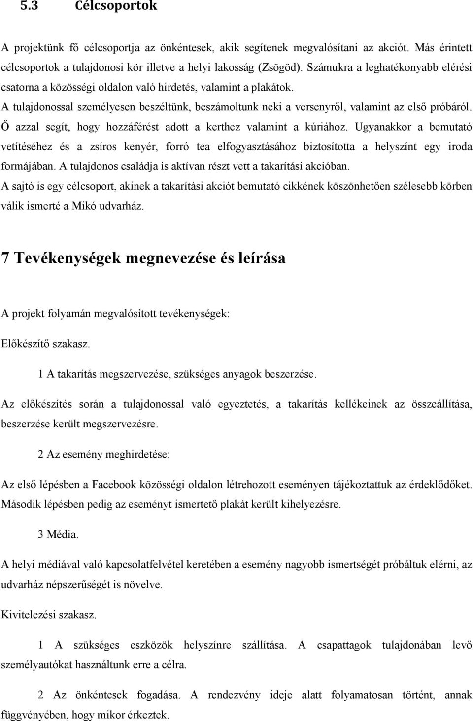 İ azzal segít, hogy hozzáférést adott a kerthez valamint a kúriához. Ugyanakkor a bemutató vetítéséhez és a zsíros kenyér, forró tea elfogyasztásához biztosította a helyszínt egy iroda formájában.