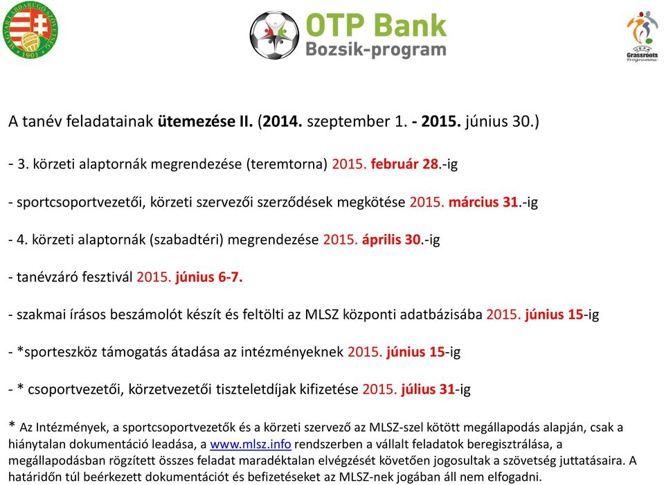 - szakmai írásos beszámolót készít és feltölti az MLSZ központi adatbázisába 2015. június 15-ig - *sporteszköz támogatás átadása az intézményeknek 2015.