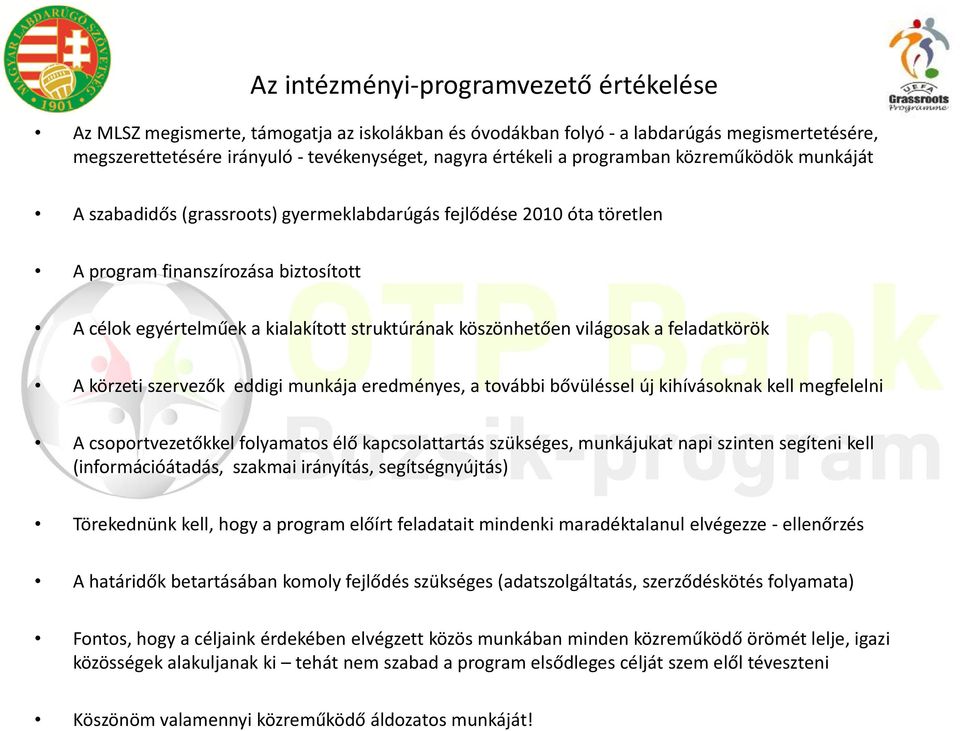 köszönhetően világosak a feladatkörök A körzeti szervezők eddigi munkája eredményes, a további bővüléssel új kihívásoknak kell megfelelni A csoportvezetőkkel folyamatos élő kapcsolattartás szükséges,