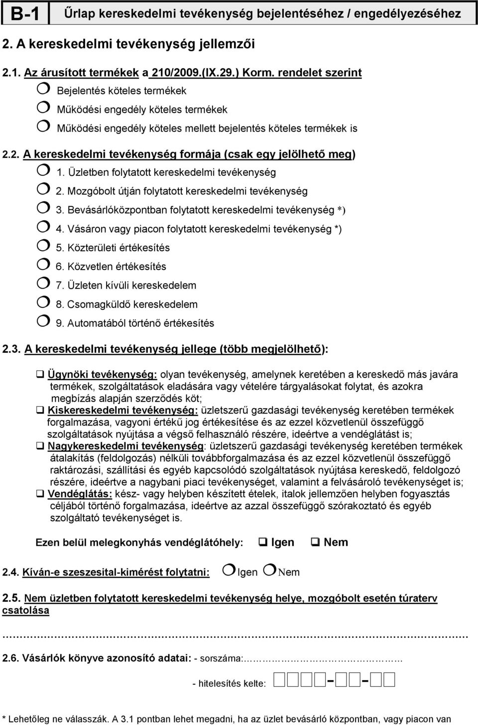 2. A kereskedelmi tevékenység formája (csak egy jelölhető meg) 1. Üzletben folytatott kereskedelmi tevékenység 2. Mozgóbolt útján folytatott kereskedelmi tevékenység 3.