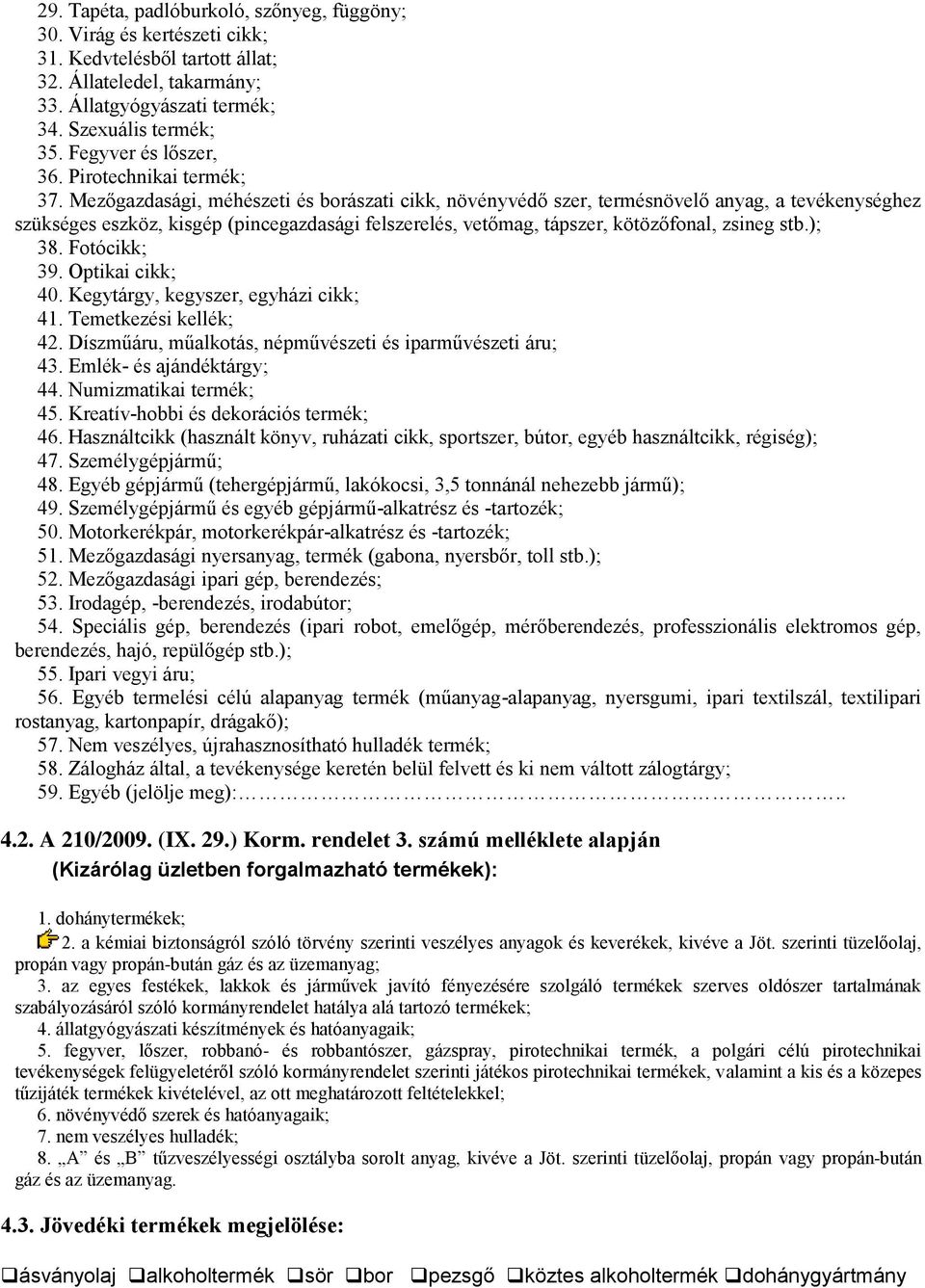 Mezőgazdasági, méhészeti és borászati cikk, növényvédő szer, termésnövelő anyag, a tevékenységhez szükséges eszköz, kisgép (pincegazdasági felszerelés, vetőmag, tápszer, kötözőfonal, zsineg stb.); 38.