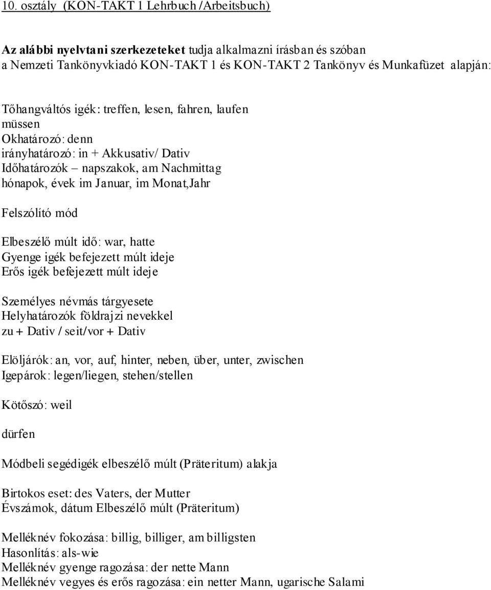 mód Elbeszélő múlt idő: war, hatte Gyenge igék befejezett múlt ideje Erős igék befejezett múlt ideje Személyes névmás tárgyesete Helyhatározók földrajzi nevekkel zu + Dativ / seit/vor + Dativ