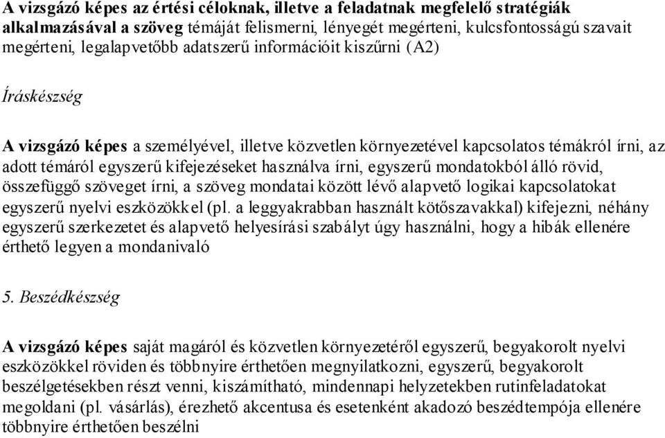 egyszerű mondatokból álló rövid, összefüggő szöveget írni, a szöveg mondatai között lévő alapvető logikai kapcsolatokat egyszerű nyelvi eszközökkel (pl.