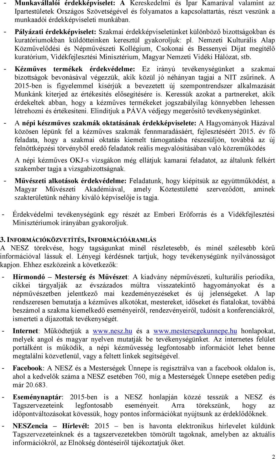 Nemzeti Kulturális Alap Közművelődési és Népművészeti Kollégium, Csokonai és Bessenyei Díjat megítélő kuratórium, Vidékfejlesztési Minisztérium, Magyar Nemzeti Vidéki Hálózat, stb.