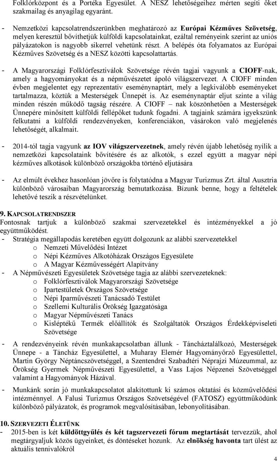 sikerrel vehetünk részt. A belépés óta folyamatos az Európai Kézműves Szövetség és a NESZ közötti kapcsolattartás.