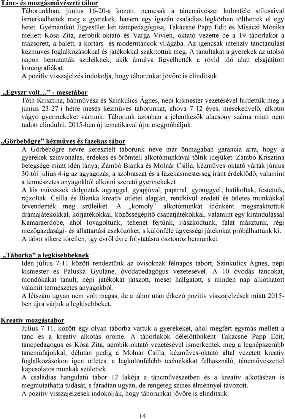 Gyémántkút Egyesület két táncpedagógusa, Takácsné Papp Edit és Misáczi Mónika mellett Kósa Zita, aerobik-oktató és Varga Vivien, oktató vezette be a 19 táborlakót a mazsorett, a balett, a kortárs- és