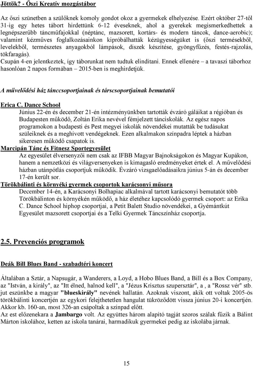 valamint kézműves foglalkozásainkon kipróbálhatták kézügyességüket is (őszi termésekből, levelekből, természetes anyagokból lámpások, díszek készítése, gyöngyfűzés, festés-rajzolás, tökfaragás).