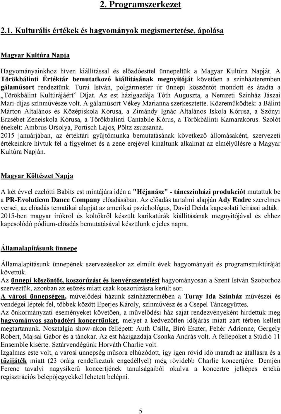 Turai István, polgármester úr ünnepi köszöntőt mondott és átadta a Törökbálint Kultúrájáért Díjat. Az est házigazdája Tóth Auguszta, a Nemzeti Színház Jászai Mari-díjas színművésze volt.