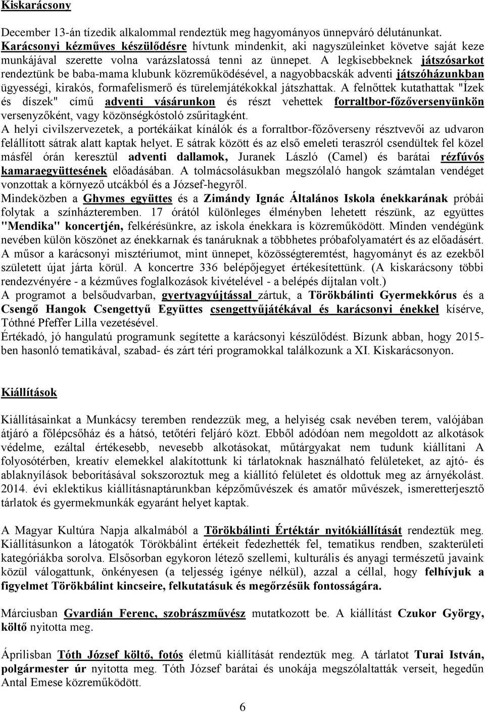 A legkisebbeknek játszósarkot rendeztünk be baba-mama klubunk közreműködésével, a nagyobbacskák adventi játszóházunkban ügyességi, kirakós, formafelismerő és türelemjátékokkal játszhattak.