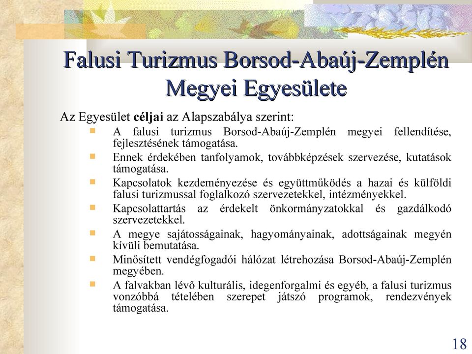 Kapcsolatok kezdeményezése és együttműködés a hazai és külföldi falusi turizmussal foglalkozó szervezetekkel, intézményekkel.