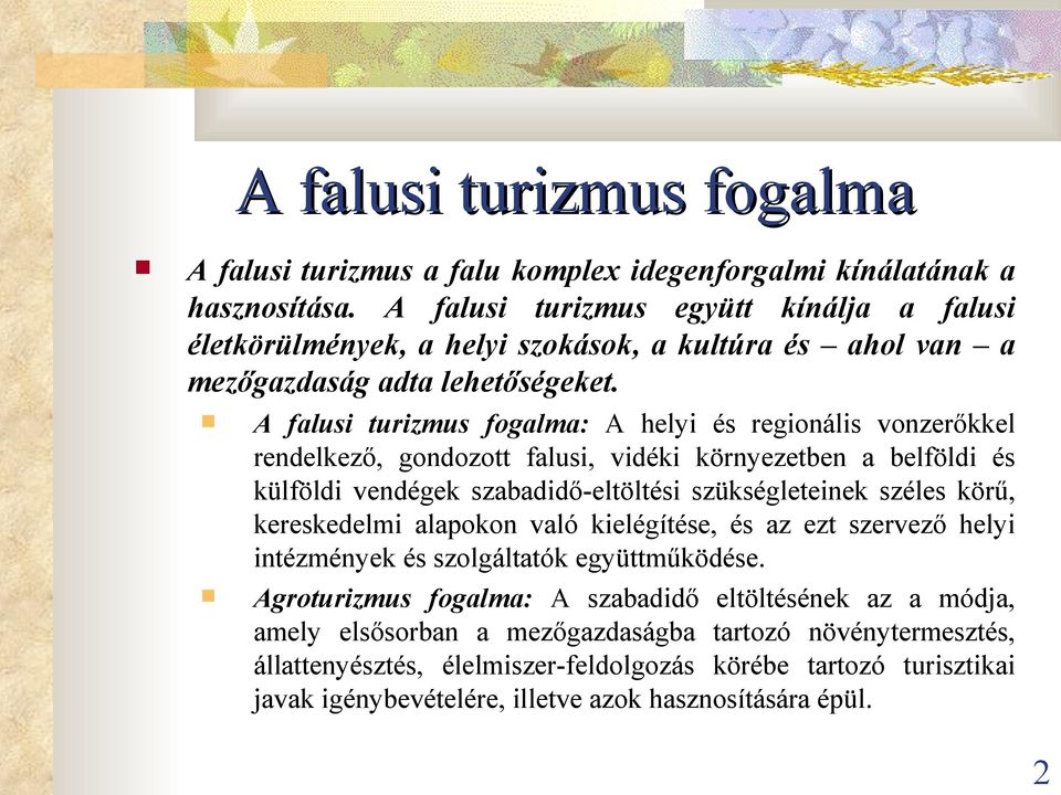 A falusi turizmus fogalma: A helyi és regionális vonzerőkkel rendelkező, gondozott falusi, vidéki környezetben a belföldi és külföldi vendégek szabadidő-eltöltési szükségleteinek széles körű,