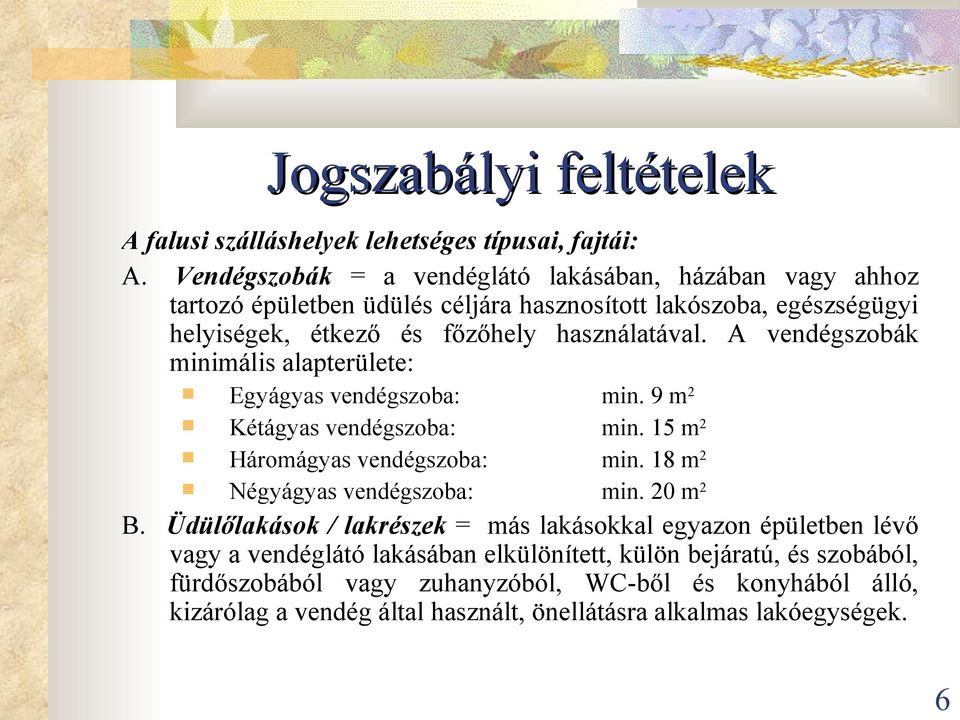 A vendégszobák minimális alapterülete: Egyágyas vendégszoba: Kétágyas vendégszoba: Háromágyas vendégszoba: Négyágyas vendégszoba: min. 9 m2 min. 15 m2 min. 18 m2 min.