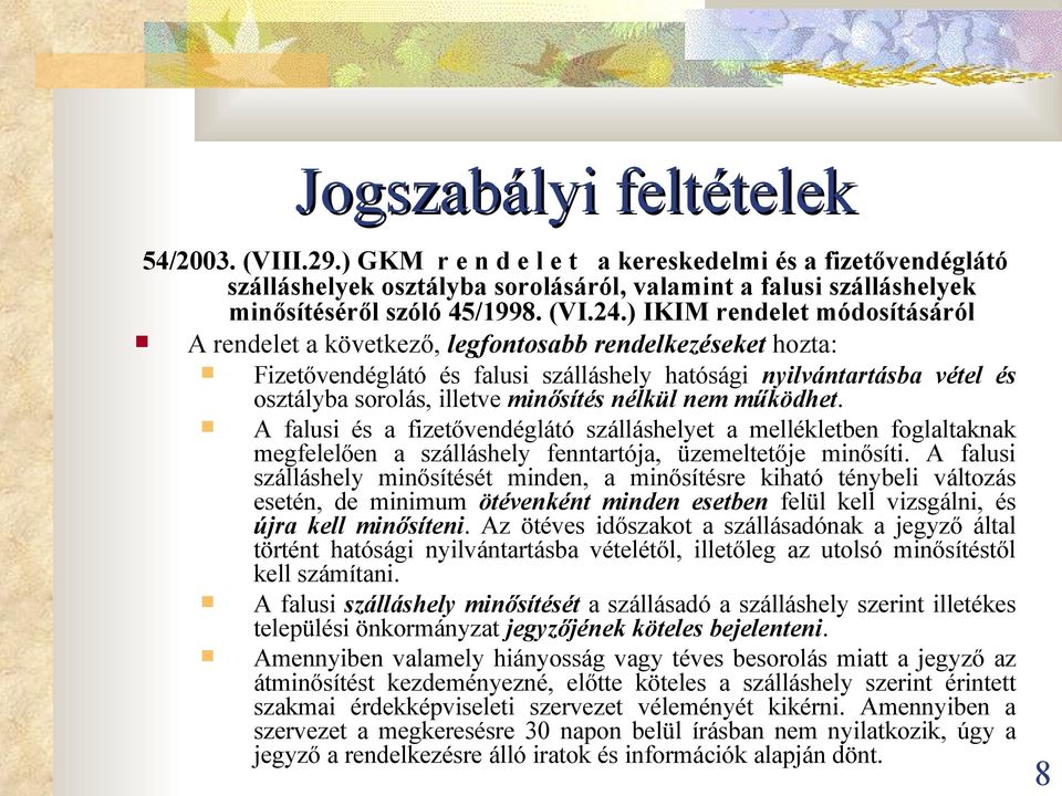 ) IKIM rendelet módosításáról A rendelet a következő, legfontosabb rendelkezéseket hozta: Fizetővendéglátó és falusi szálláshely hatósági nyilvántartásba vétel és osztályba sorolás, illetve minősítés