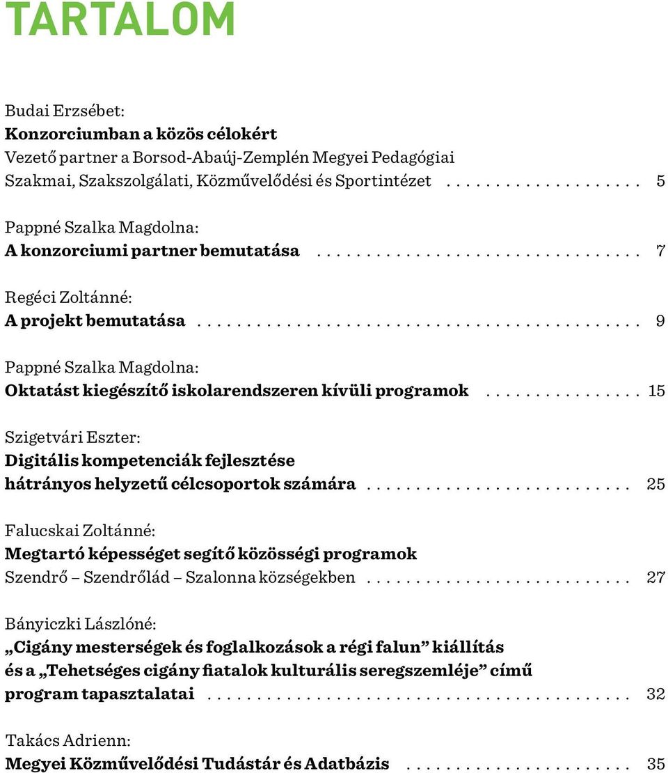 fejlesztése hátrányos helyzetű célcsoportok számára 25 Falucskai Zoltánné: Megtartó képességet segítő közösségi programok Szendrő Szendrőlád Szalonna községekben 27 Bányiczki Lászlóné: Cigány