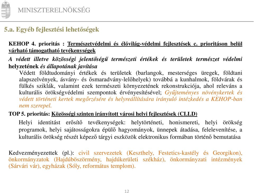 értékek és területek (barlangok, mesterséges üregek, földtani alapszelvények, ásvány- és ősmaradvány-lelőhelyek) továbbá a kunhalmok, földvárak és fülkés sziklák, valamint ezek természeti