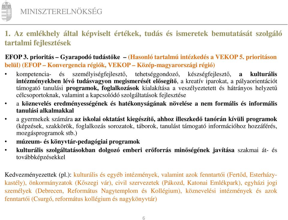 megismerését elősegítő, a kreatív iparokat, a pályaorientációt támogató tanulási programok, foglalkozások kialakítása a veszélyeztetett és hátrányos helyzetű célcsoportoknak, valamint a kapcsolódó