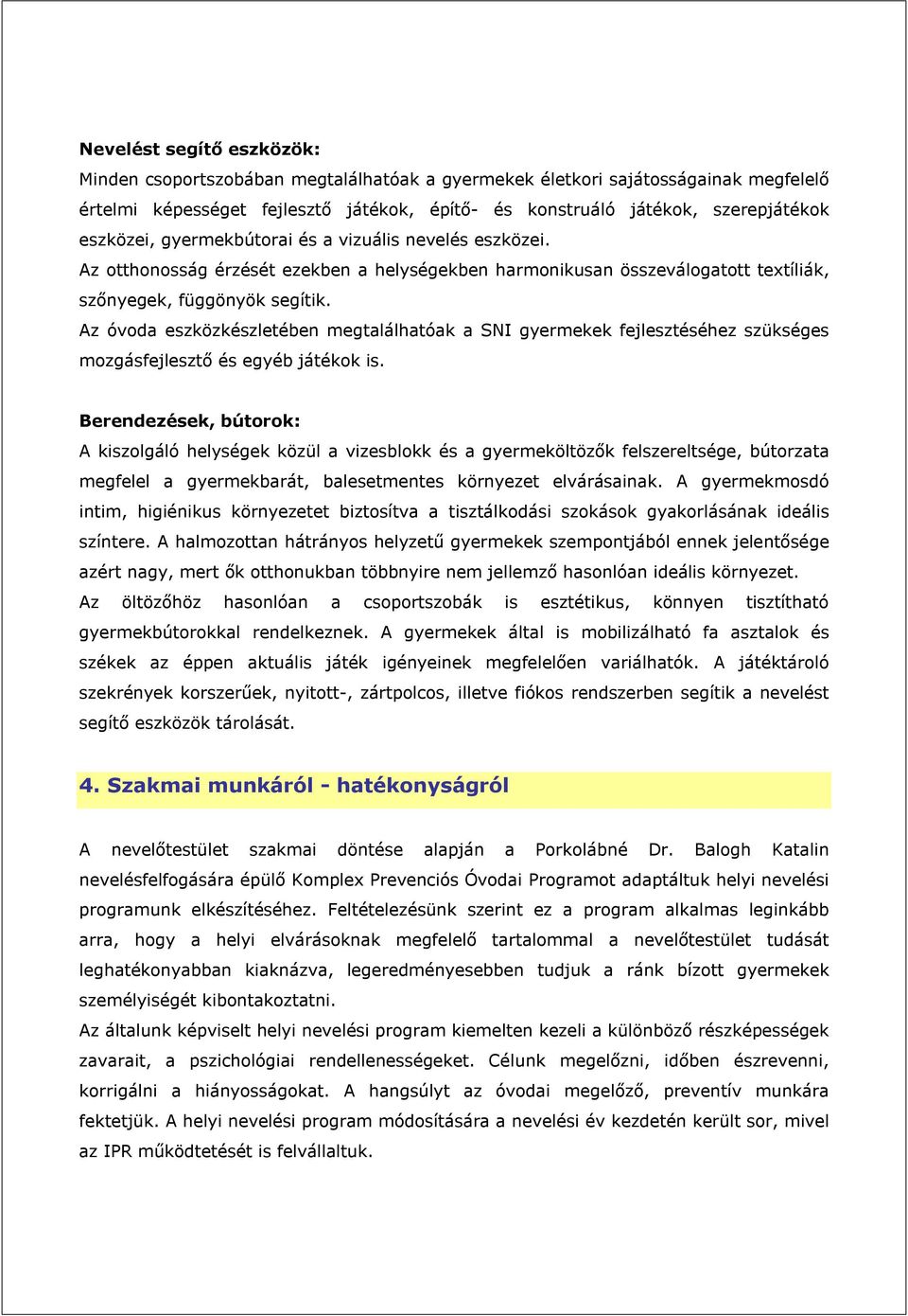 Az óvoda eszközkészletében megtalálhatóak a SNI gyermekek fejlesztéséhez szükséges mozgásfejlesztő és egyéb játékok is.