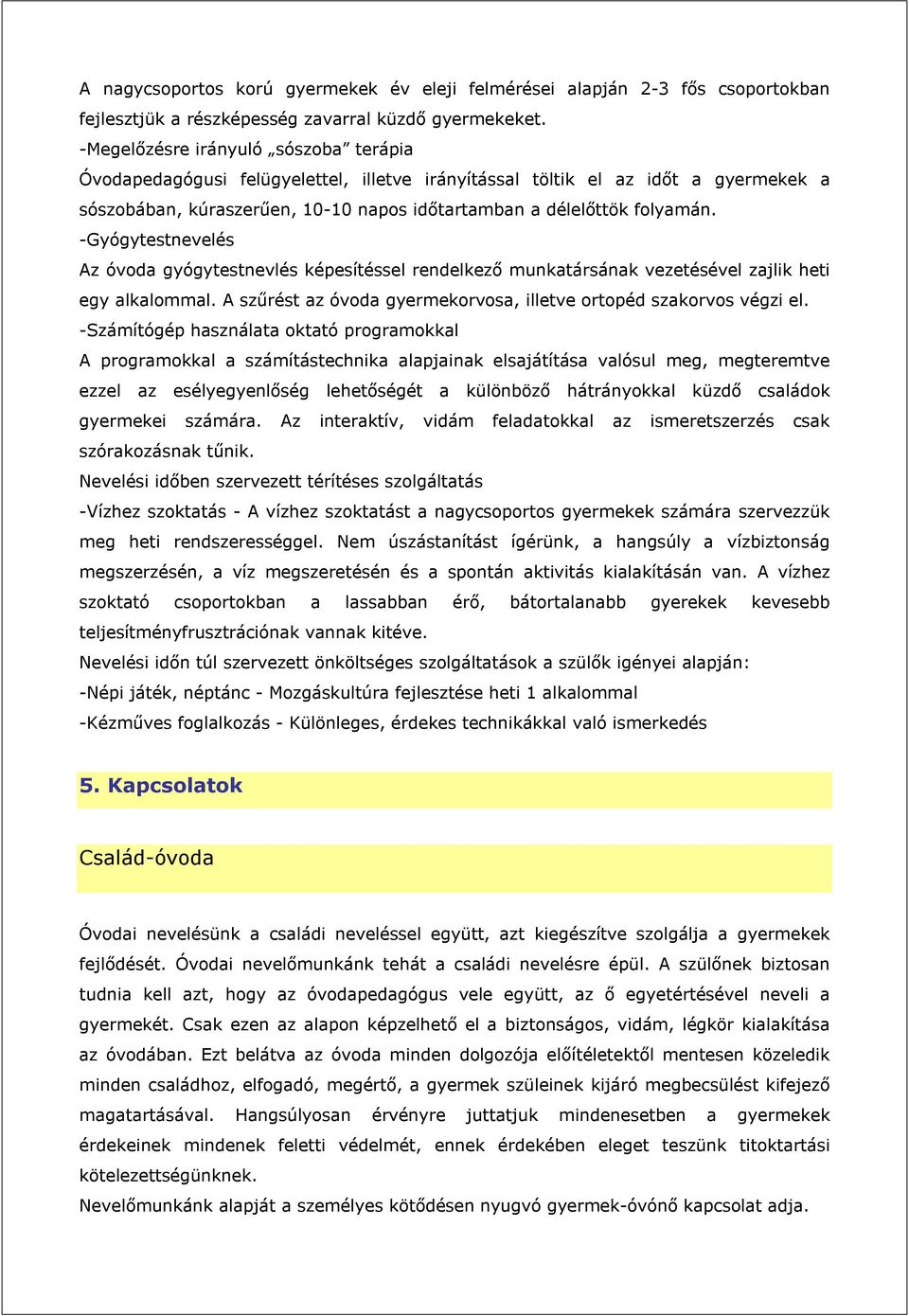 -Gyógytestnevelés Az óvoda gyógytestnevlés képesítéssel rendelkező munkatársának vezetésével zajlik heti egy alkalommal. A szűrést az óvoda gyermekorvosa, illetve ortopéd szakorvos végzi el.